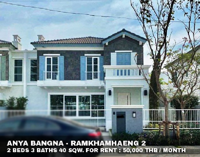 () FOR RENT ANYA BANGNA - RAMKHAMHAENG 2 / 2 beds 3 baths / 40 Sqw. **50,000** 